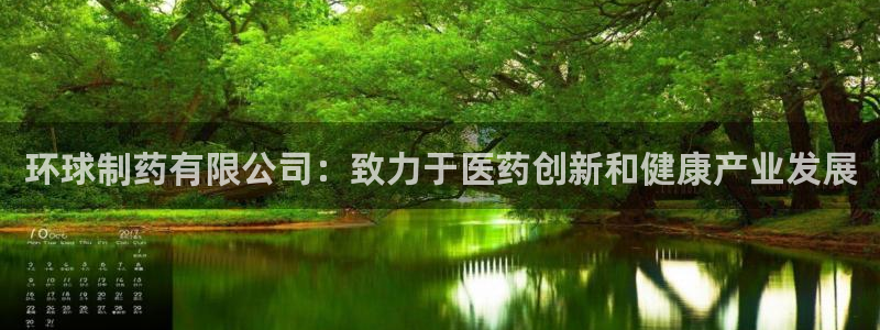 九游会老哥俱乐部官网：环球制药有限公司：致力于医药创新和健康产业发展