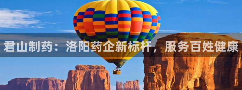 ag九游会老哥：君山制药：洛阳药企新标杆，服务百姓健康