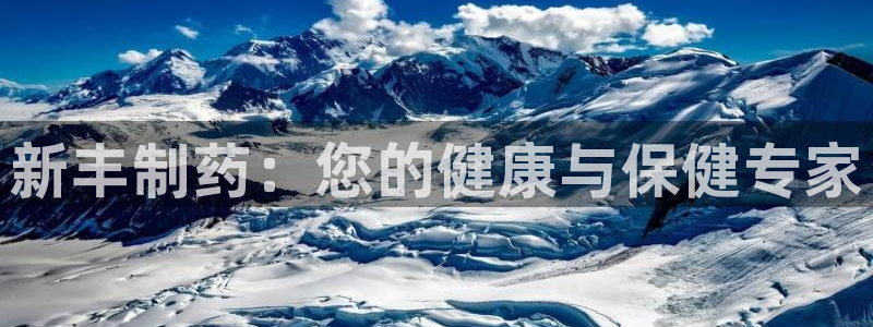 九游老哥俱乐部官网登录不了：新丰制药：您的健康与保健专家