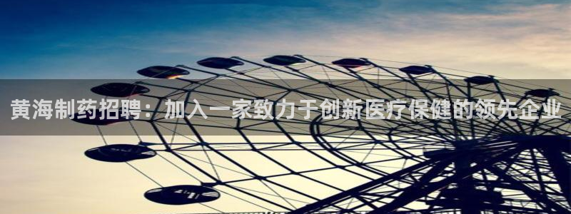 九游会老哥俱乐部：黄海制药招聘：加入一家致力于创新医疗保健的领先企业