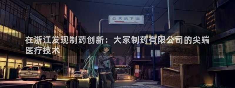 九游老哥俱乐部官网登录不了：在浙江发现制药创新：大冢制药有限公司的尖端
医疗技术