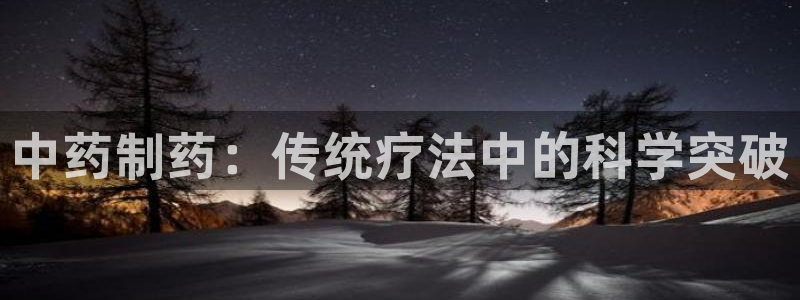 ag九游会老哥俱乐部：中药制药：传统疗法中的科学突破