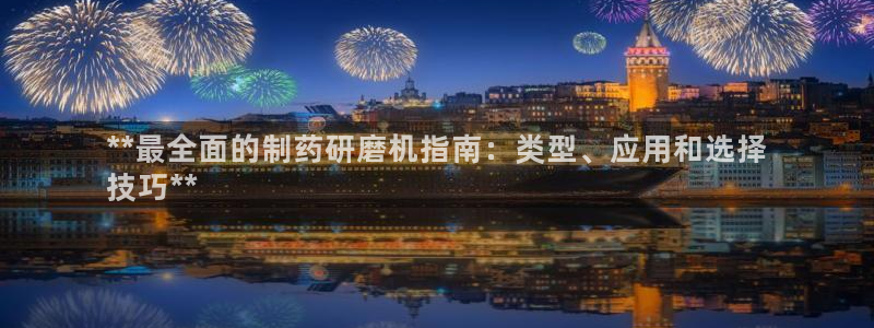 9游会老哥：**最全面的制药研磨机指南：类型、应用和选择
技巧**